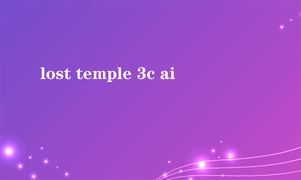 lost temple 3c ai