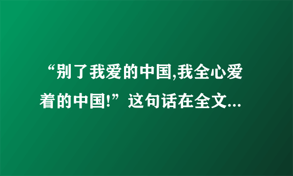 “别了我爱的中国,我全心爱着的中国!”这句话在全文中共出现了（）次,从中你可以体会到（）