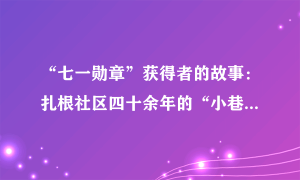 “七一勋章”获得者的故事：扎根社区四十余年的“小巷总理”——林丹