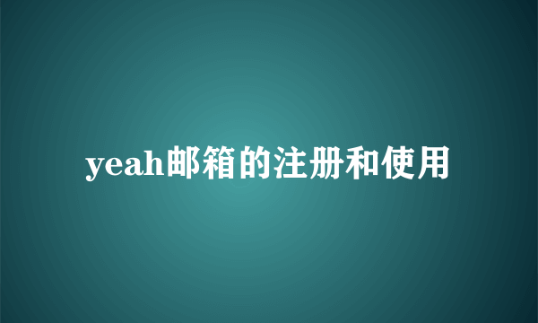 yeah邮箱的注册和使用