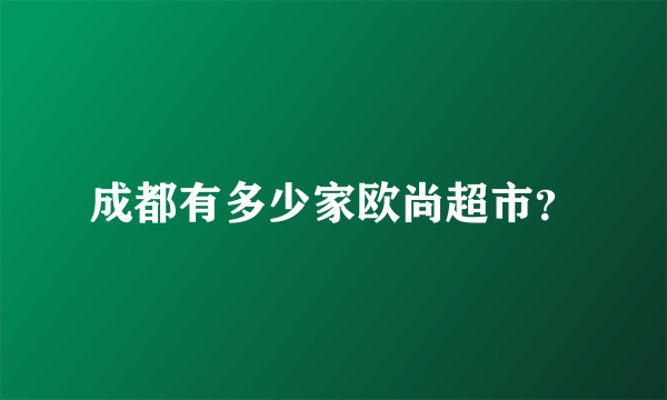 成都有多少家欧尚超市？