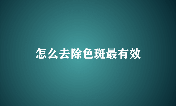 怎么去除色斑最有效