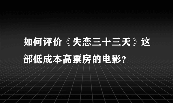 如何评价《失恋三十三天》这部低成本高票房的电影？