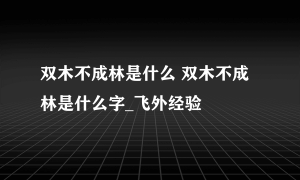 双木不成林是什么 双木不成林是什么字_飞外经验