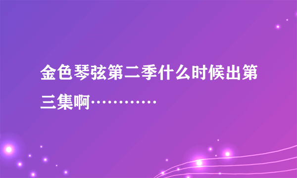 金色琴弦第二季什么时候出第三集啊…………