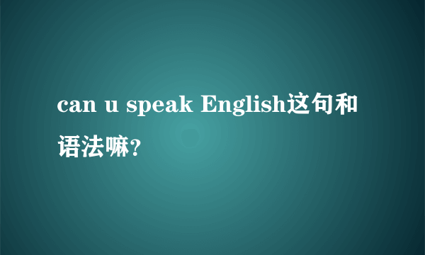 can u speak English这句和语法嘛？