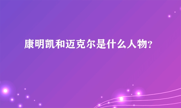 康明凯和迈克尔是什么人物？