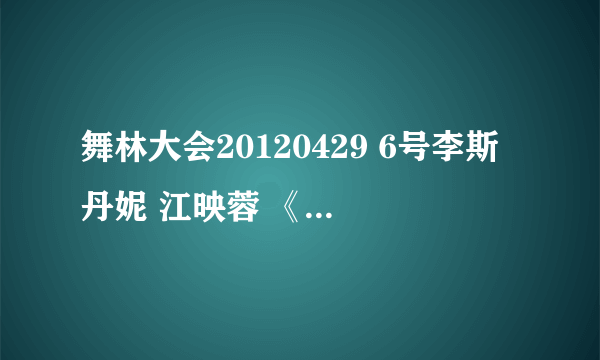 舞林大会20120429 6号李斯丹妮 江映蓉 《纸醉金迷》第一首什么歌