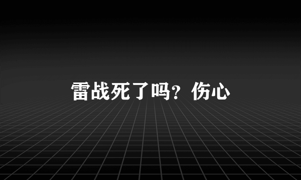 雷战死了吗？伤心