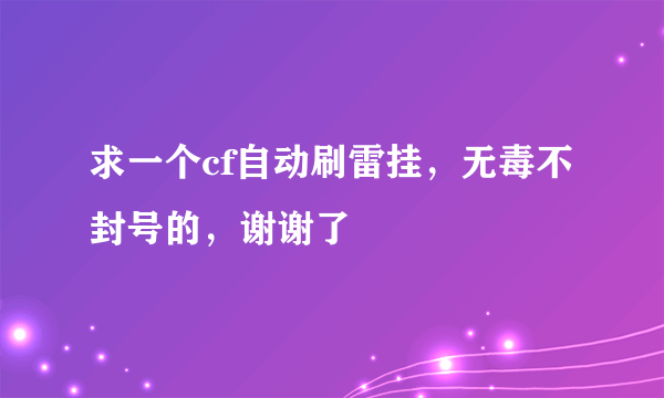 求一个cf自动刷雷挂，无毒不封号的，谢谢了