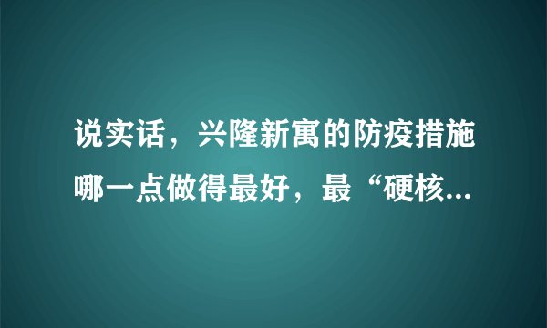 说实话，兴隆新寓的防疫措施哪一点做得最好，最“硬核”？原因是？