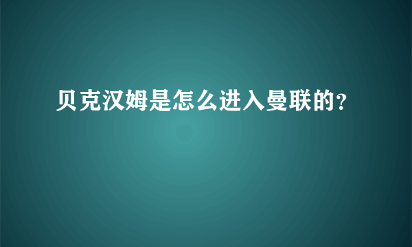 贝克汉姆是怎么进入曼联的？