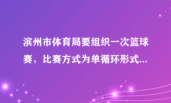 滨州市体育局要组织一次篮球赛，比赛方式为单循环形式（每两队之间都赛一场），计划安排28场比赛，应邀请多少支球队参加比赛？学习以下解答过程，并完成填空.解：设应邀请x支球队参赛，则每对共打 场比赛，比赛总场数用代数式表示为 . 根据题意，可列出方程 . 整理，得 . 解这个方程，得 ,合乎实际意义的解为 .答：应邀请 支球队参赛.