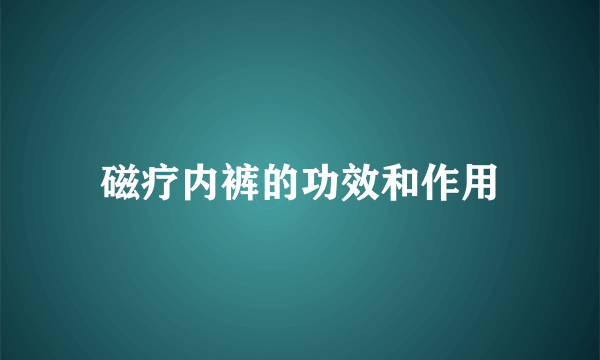 磁疗内裤的功效和作用