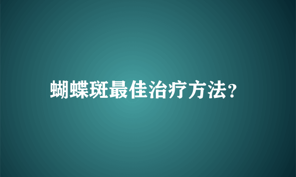 蝴蝶斑最佳治疗方法？