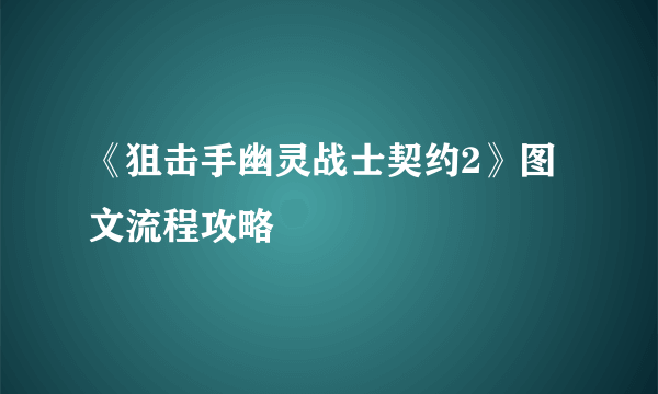 《狙击手幽灵战士契约2》图文流程攻略