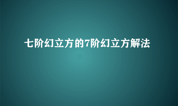 七阶幻立方的7阶幻立方解法