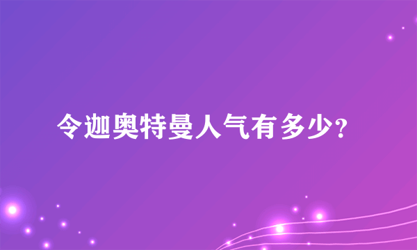 令迦奥特曼人气有多少？