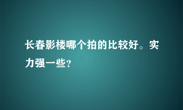 长春影楼哪个拍的比较好。实力强一些？