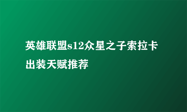 英雄联盟s12众星之子索拉卡出装天赋推荐