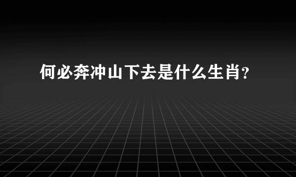 何必奔冲山下去是什么生肖？