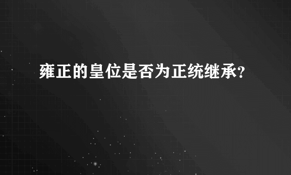 雍正的皇位是否为正统继承？