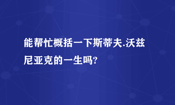 能帮忙概括一下斯蒂夫.沃兹尼亚克的一生吗?