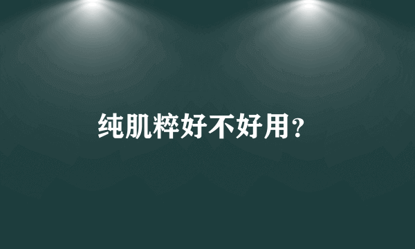 纯肌粹好不好用？