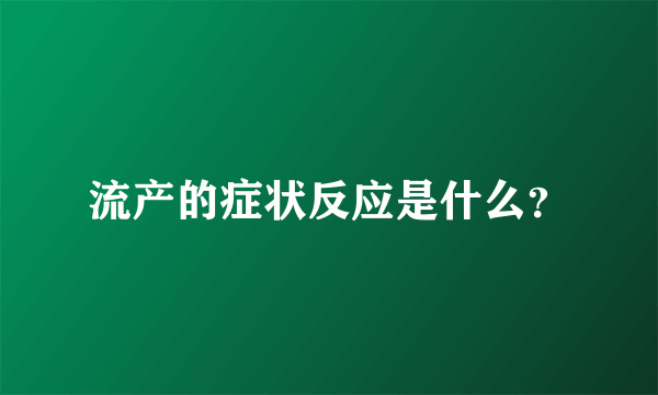 流产的症状反应是什么？