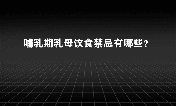 哺乳期乳母饮食禁忌有哪些？