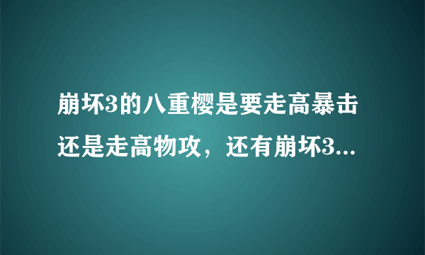 崩坏3的八重樱是要走高暴击还是走高物攻，还有崩坏3的会心值就等于暴击率吗？