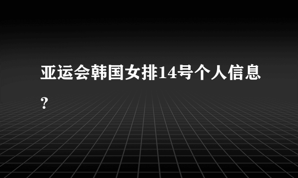 亚运会韩国女排14号个人信息？