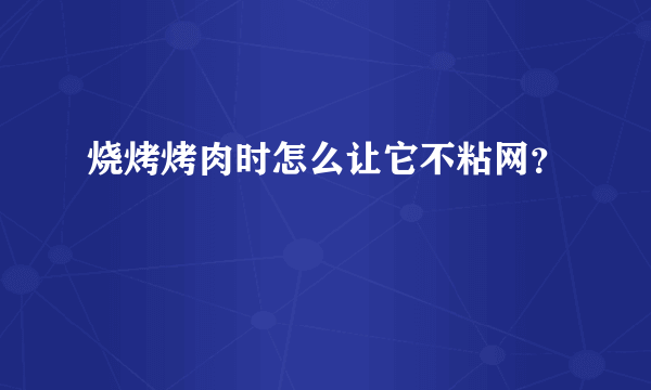 烧烤烤肉时怎么让它不粘网？