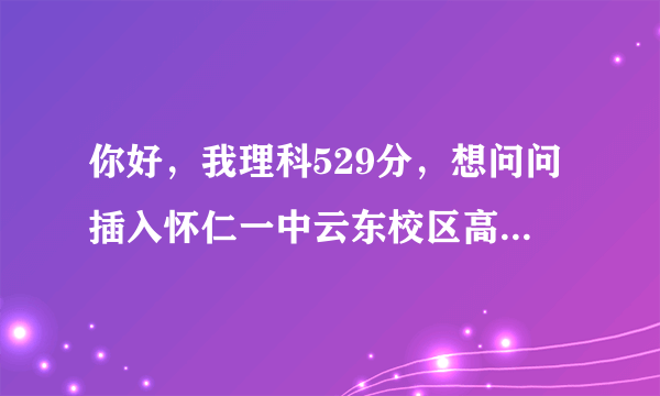 你好，我理科529分，想问问插入怀仁一中云东校区高三火箭班好呢，还是去迎宾校区补习班好？谢谢