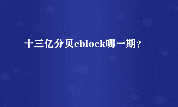 十三亿分贝cblock哪一期？