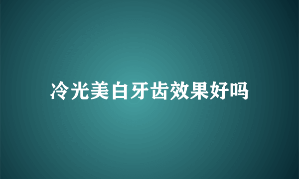 冷光美白牙齿效果好吗