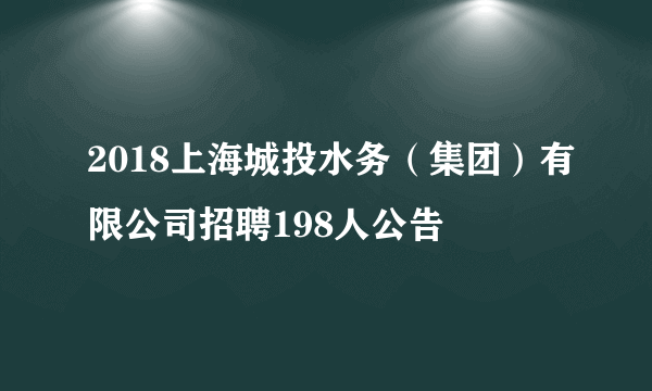 2018上海城投水务（集团）有限公司招聘198人公告