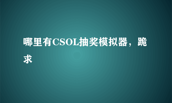 哪里有CSOL抽奖模拟器，跪求