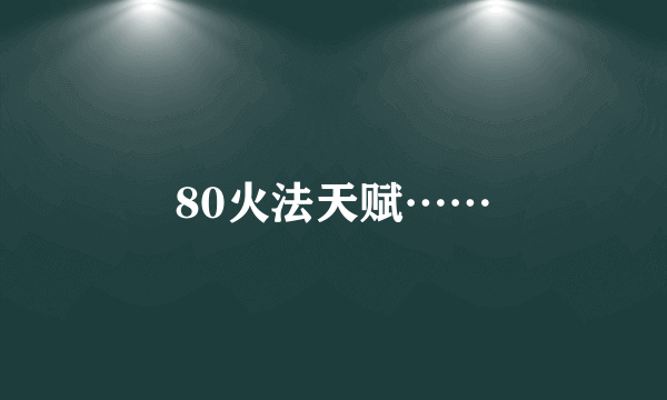 80火法天赋……