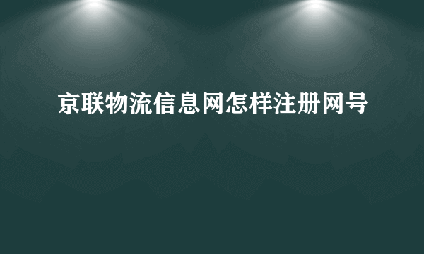 京联物流信息网怎样注册网号