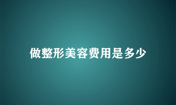 做整形美容费用是多少