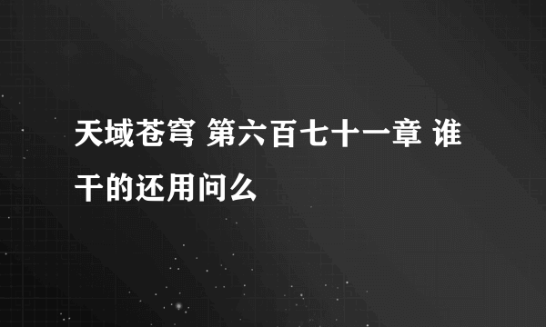 天域苍穹 第六百七十一章 谁干的还用问么