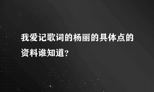 我爱记歌词的杨丽的具体点的资料谁知道？