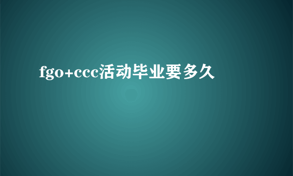 fgo+ccc活动毕业要多久