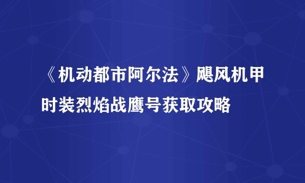 《机动都市阿尔法》飓风机甲时装烈焰战鹰号获取攻略