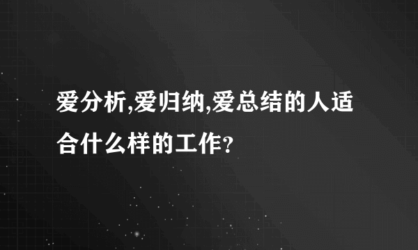 爱分析,爱归纳,爱总结的人适合什么样的工作？