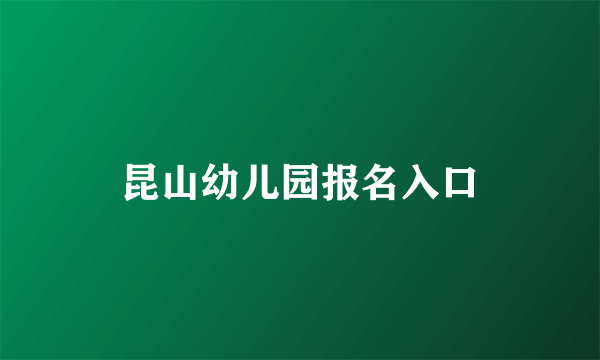 昆山幼儿园报名入口