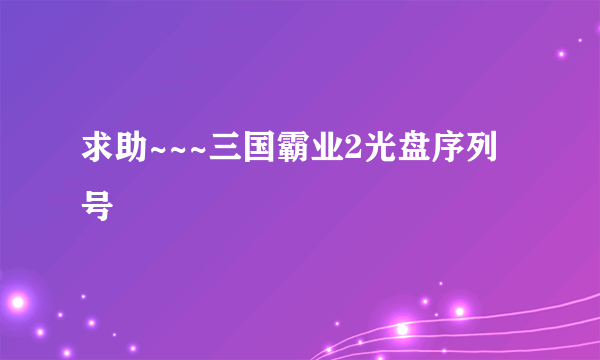 求助~~~三国霸业2光盘序列号