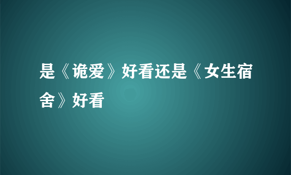 是《诡爱》好看还是《女生宿舍》好看