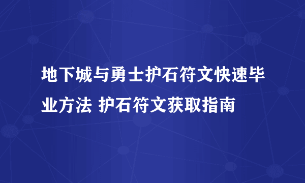 地下城与勇士护石符文快速毕业方法 护石符文获取指南